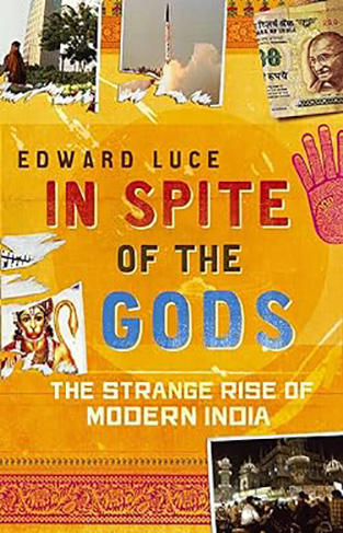 In Spite of the Gods - The Strange Rise of Modern India
